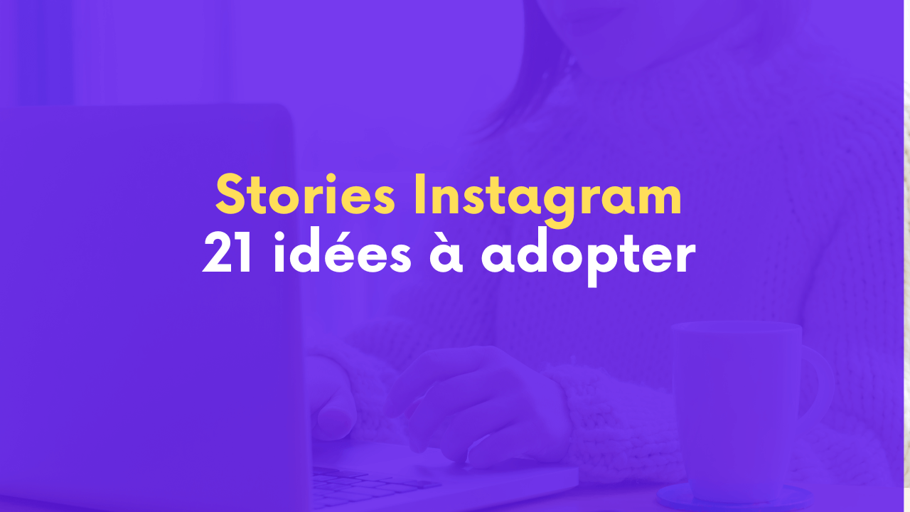 21 idées de stories à poster sur Instagram