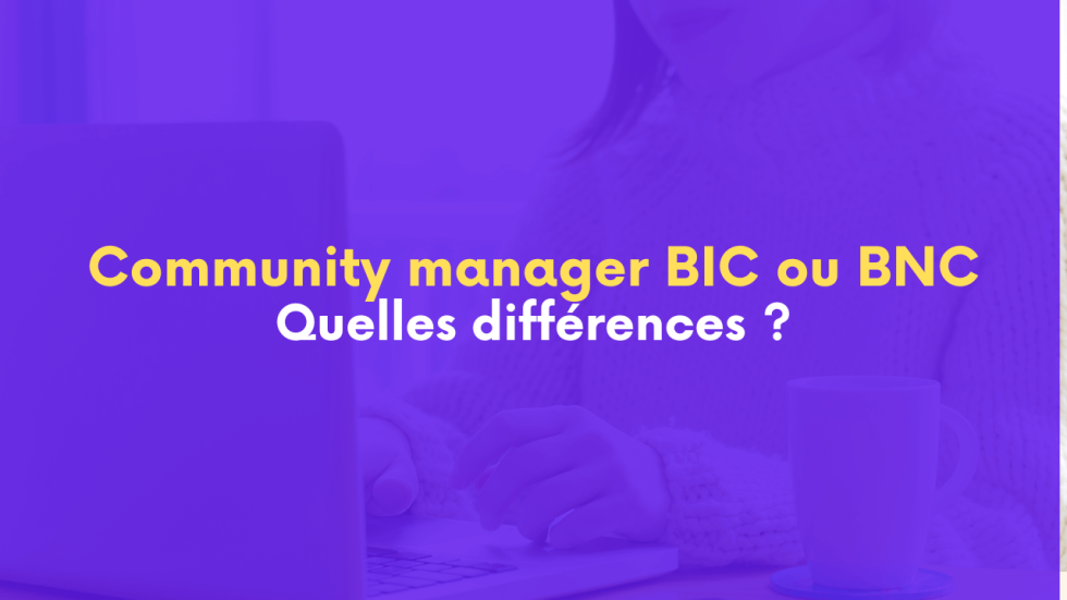 Community manager BIC ou BNC quelles différences
